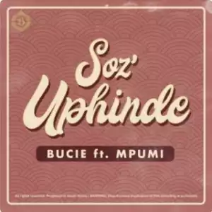 Bucie - Soz’Uphinde Ft. Mpumi